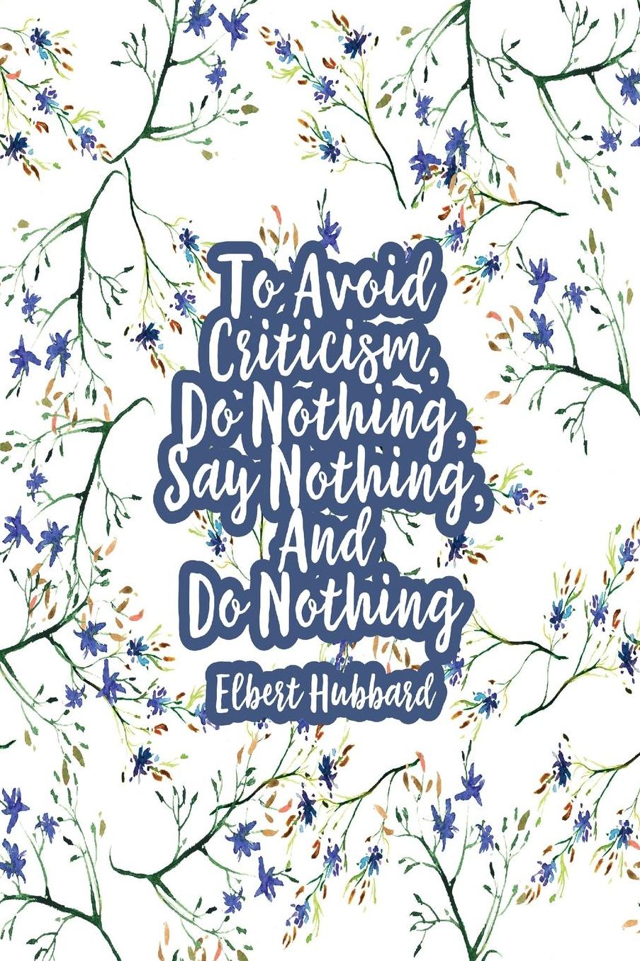 To avoid criticism, do nothing, say nothing, and do nothing