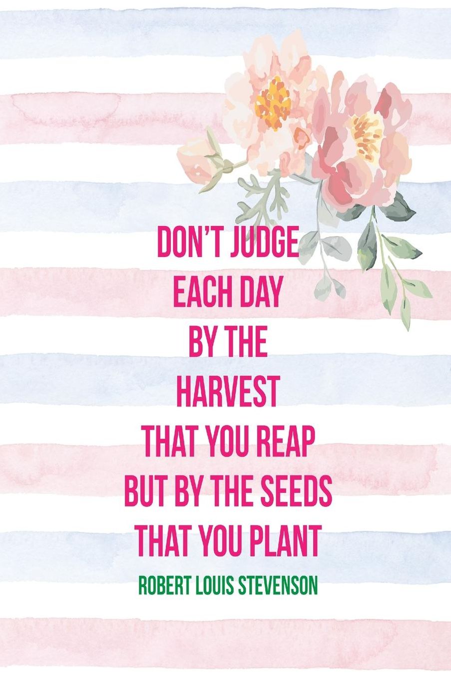 Dont judge each day by the harvest that you reap but by the seeds that you plant