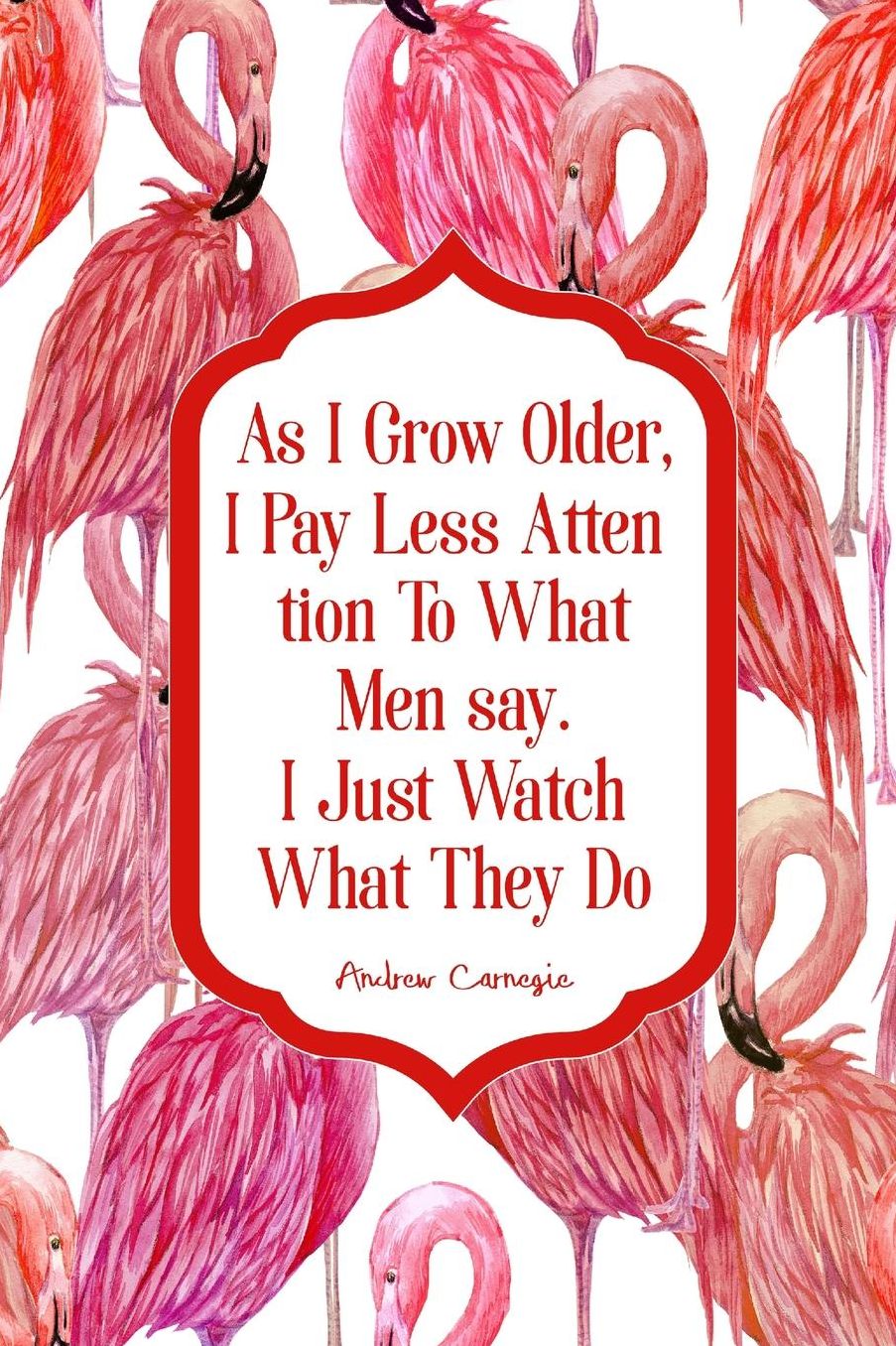 As I grow older, I pay less attention to what men say. I just watch what they do