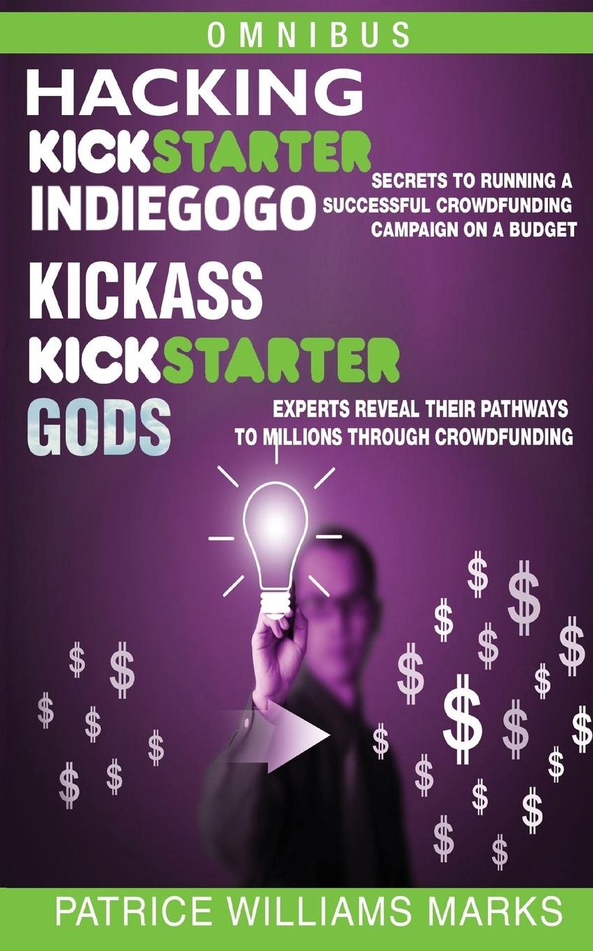 Omnibus Crowdfunding Series: Hacking Kickstarter, Indiegogo and Kickass Kickstarter Gods