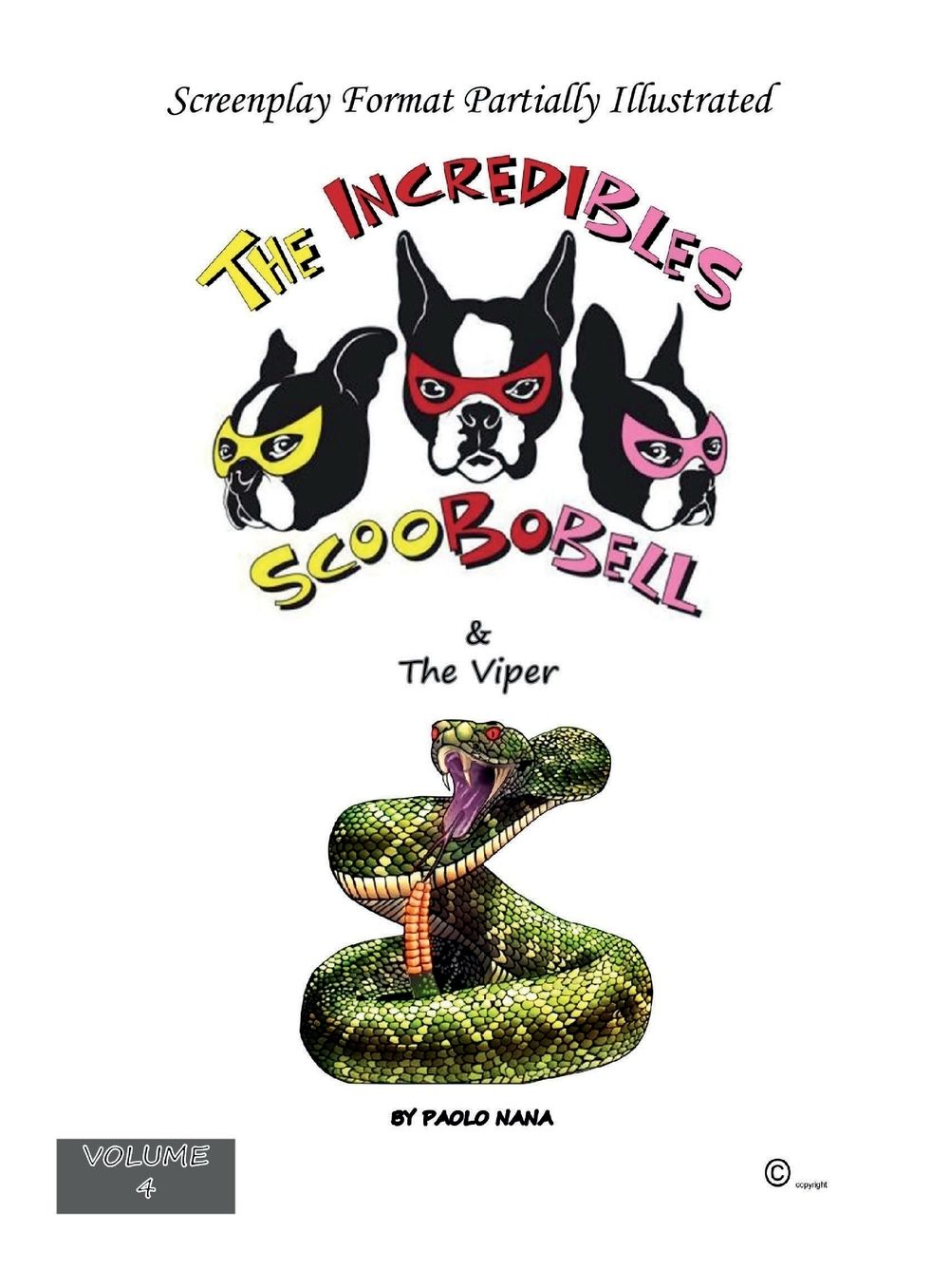 The Incredibles Scoobobell & the Viper (Volume 4): The protagonists are three Boston Terries that use their superpowers to rescue animals, and sometimes humans too.