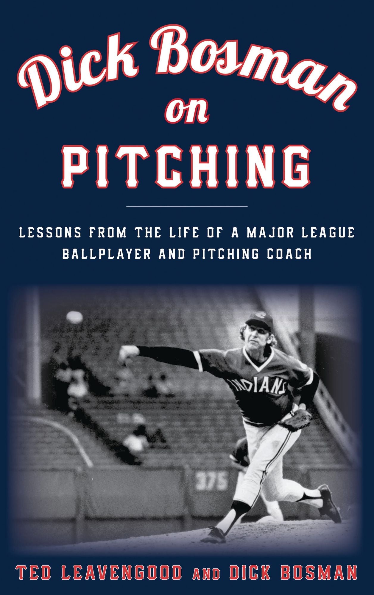 Dick Bosman on Pitching: Lessons from the Life of a Major League Ballplayer and Pitching Coach