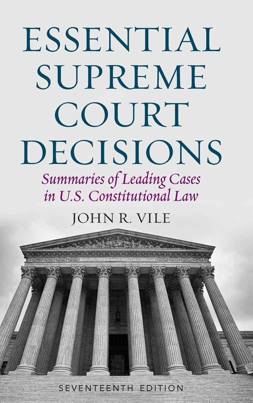 Essential Supreme Court Decisions: Summaries of Leading Cases in U.S. Constitutional Law