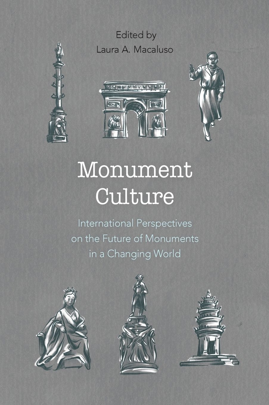 Monument Culture : International Perspectives on the Future of Monuments in a Changing World