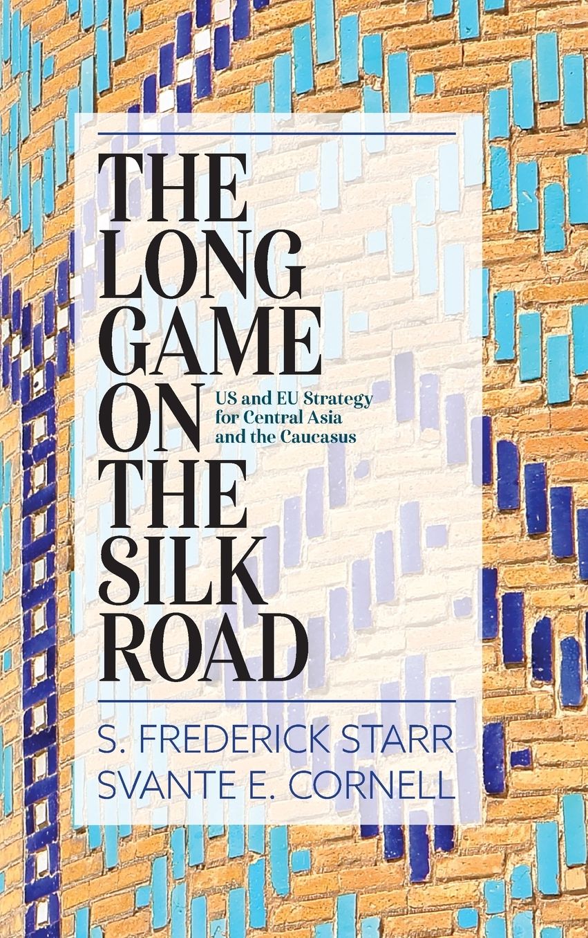 The Long Game on the Silk Road: US and EU Strategy for Central Asia and the Caucasus