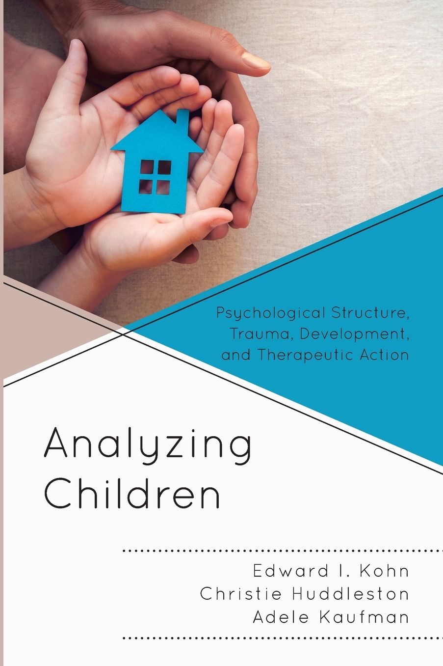 Analyzing Children : Psychological Structure, Trauma, Development, and Therapeutic Action