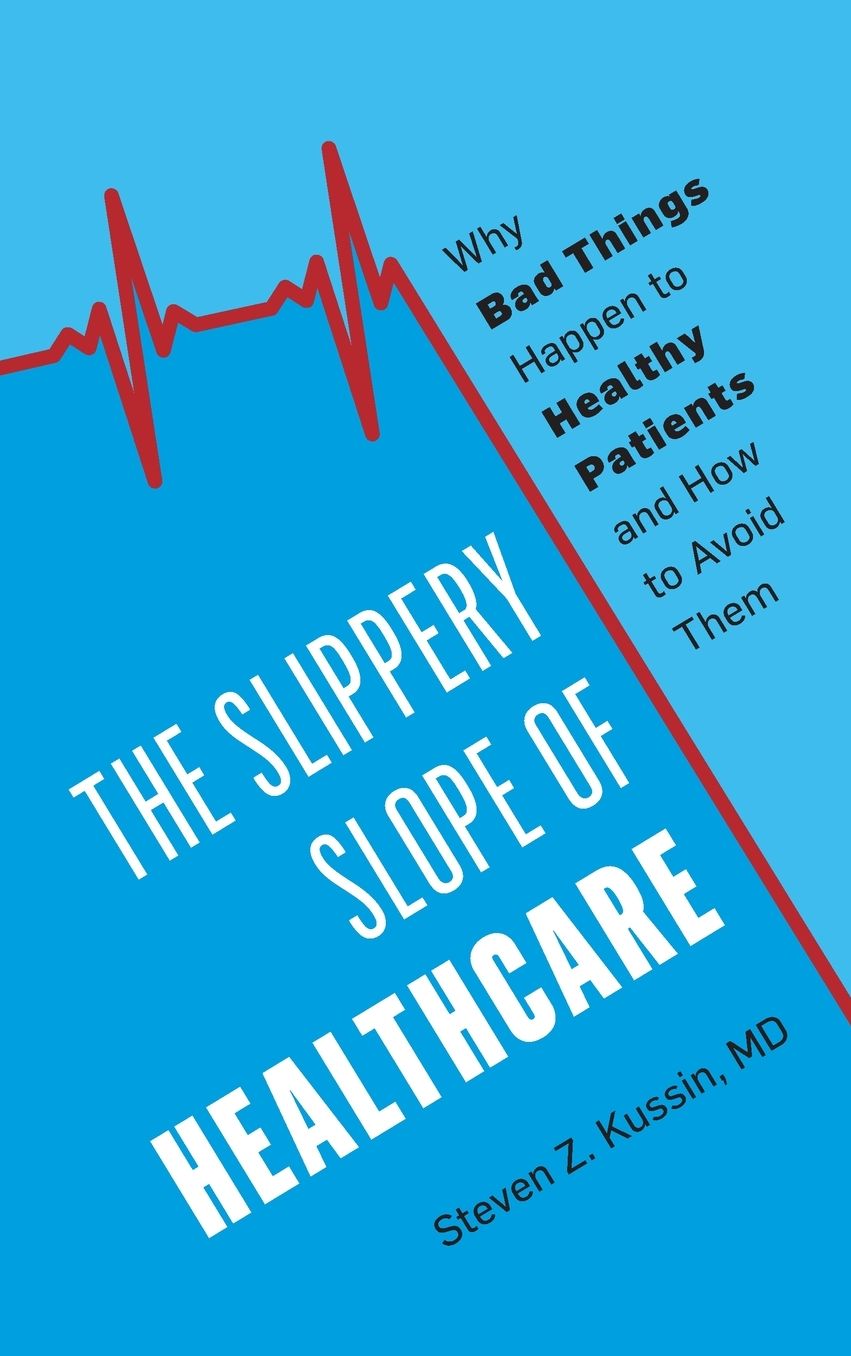 The Slippery Slope of Healthcare : Why Bad Things Happen to Healthy Patients and How to Avoid Them