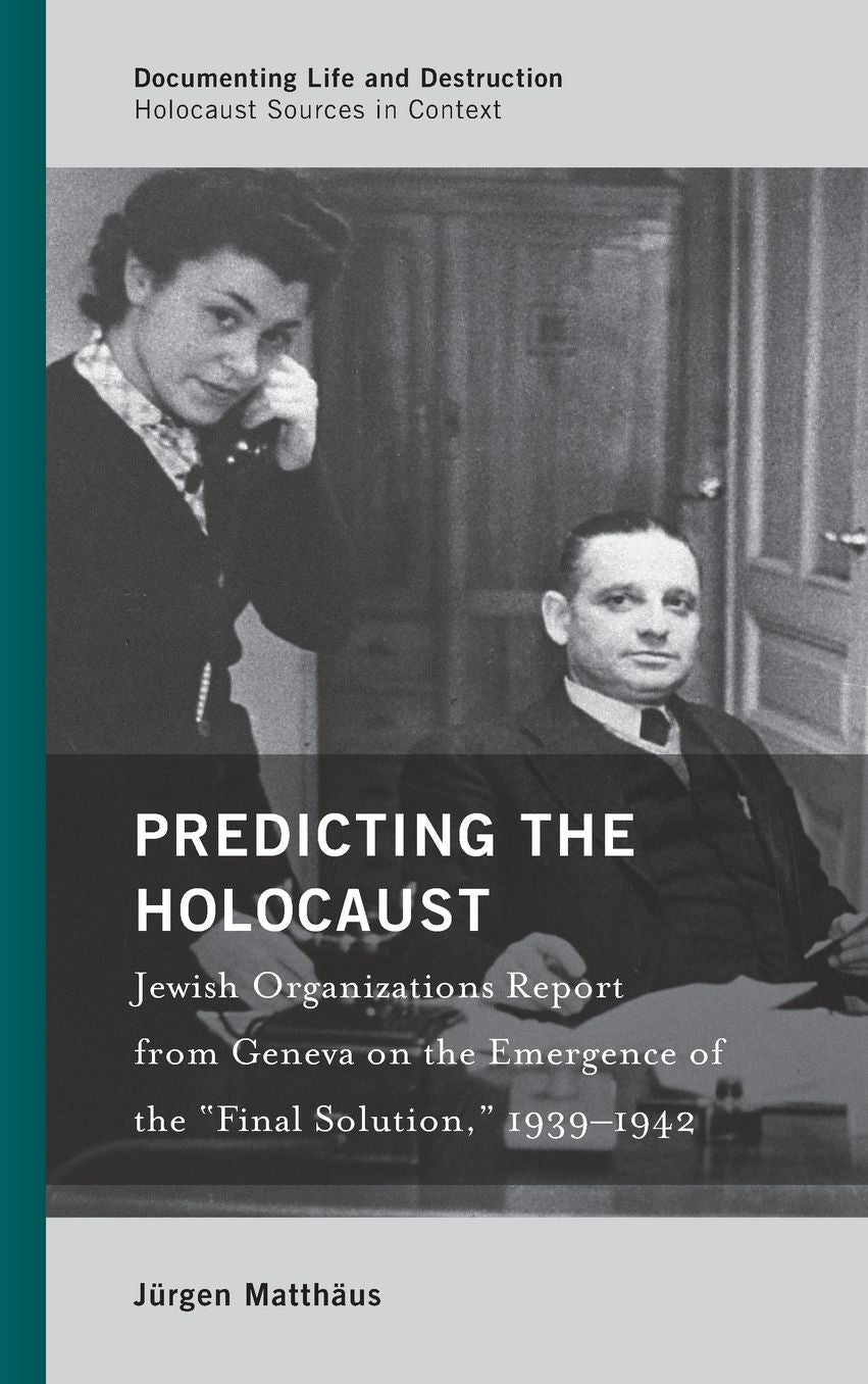 Predicting the Holocaust: Jewish Organizations Report from Geneva on the Emergence of the "final Solution," 1939-1942
