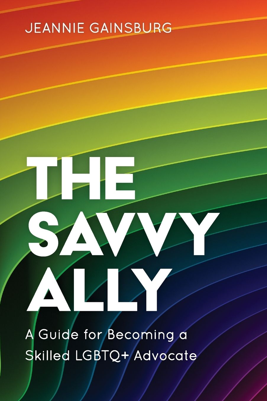 The Savvy Ally : A Guide for Becoming a Skilled Lgbtq+ Advocate