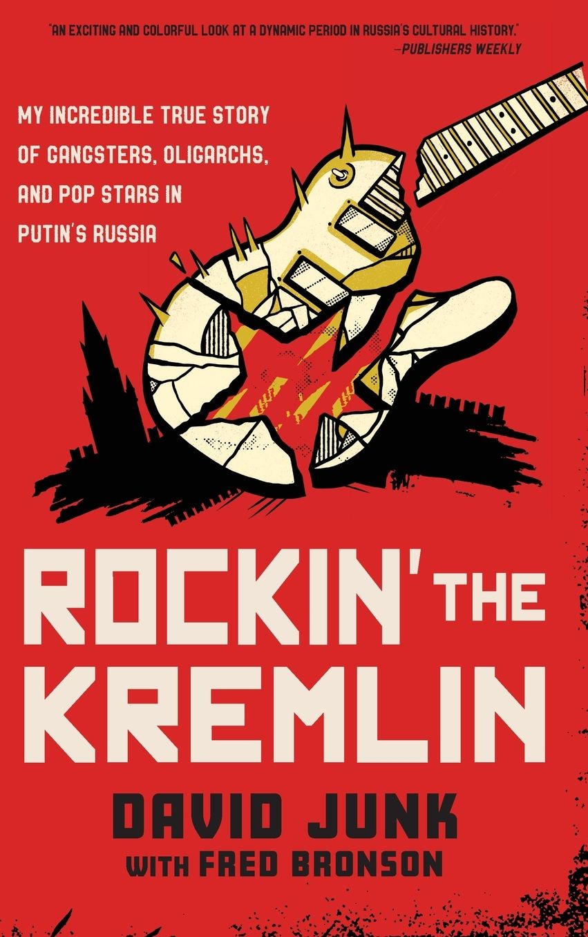 Rockin' the Kremlin: My Incredible True Story of Gangsters, Oligarchs, and Pop Stars in Putin's Russia