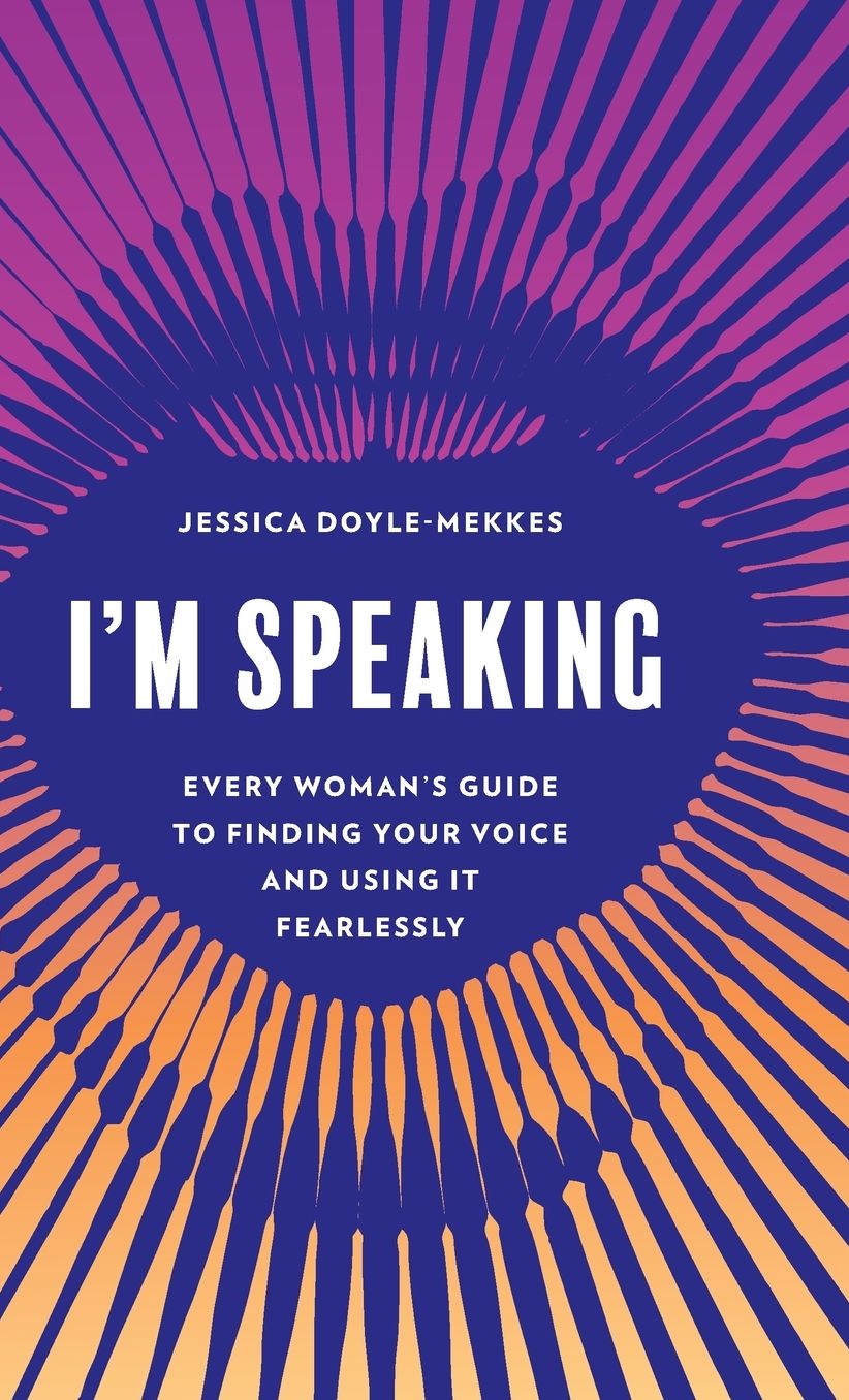 I'm Speaking: Every Woman's Guide to Finding Your Voice and Using It Fearlessly