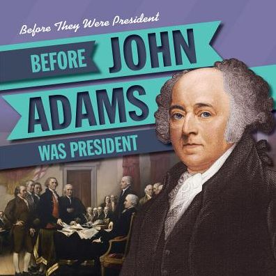 Before John Adams Was President