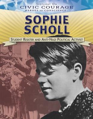 Sophie Scholl: Student Resister and Anti-Nazi Political Activist