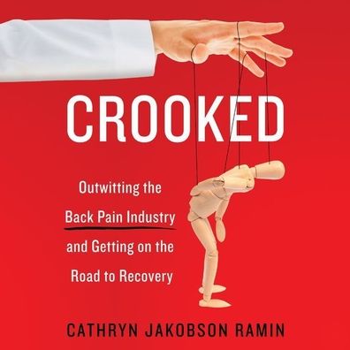 Crooked: Outwitting the Back Pain Industry and Getting on the Road to Recovery