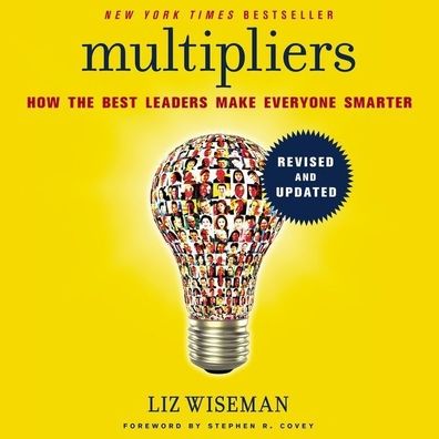 Multipliers, Revised and Updated: How the Best Leaders Make Everyone Smarter