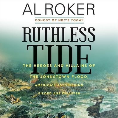 Ruthless Tide: The Tragic Epic of the Johnstown Flood