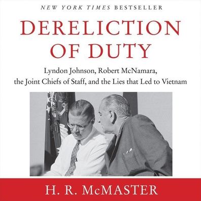 Dereliction of Duty: Johnson, McNamara, the Joint Chiefs of Staff, and the Lies That Led to Vietnam