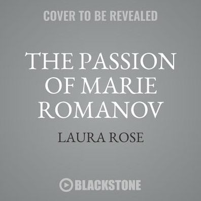 The Passion of Marie Romanov: A Tale of Anastasia's Sister