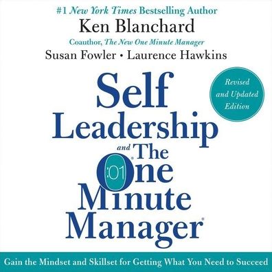 Self Leadership and the One Minute Manager, Revised and Updated Edition: Gain the Mindset and Skillset for Getting What You Need to Suceed
