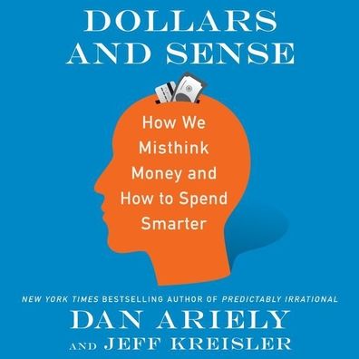 Dollars and Sense : How We Misthink Money and How to Spend Smarter: Library Edition