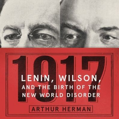 1917 : Lenin, Wilson, and the Birth of the New World Disorder; Library Edition