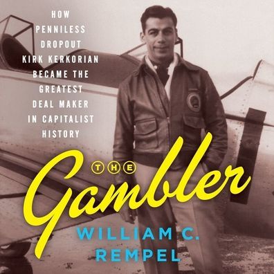 The Gambler: How a Penniless Dropout Became One of the Greatest Deal Makers in Capitalist History