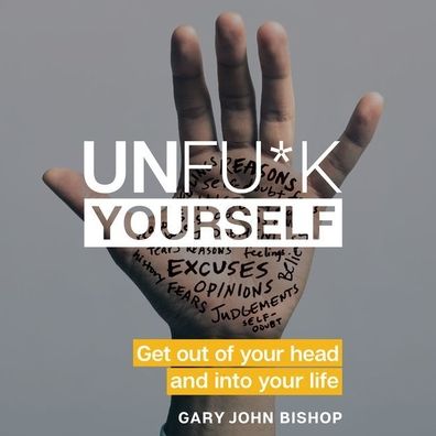 Unfu*k Yourself: Get out of Your Head and into Your Life