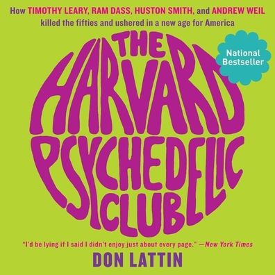 The Harvard Psychedelic Club : How Timothy Leary, Ram Dass, Huston Smith, and Andrew Weil Killed the Fifties and Ushered in a New Age for America - Library Edition