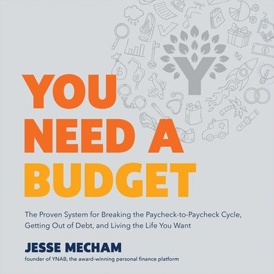 You Need a Budget : The Proven System for Breaking the Paycheck-to-Paycheck Cycle, Getting Out of Debt, and Living the Life You Want; Library Edition: Includes PDF