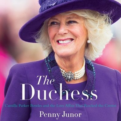 The Duchess: Camilla Parker Bowles and the Love Affair That Rocked the Crown