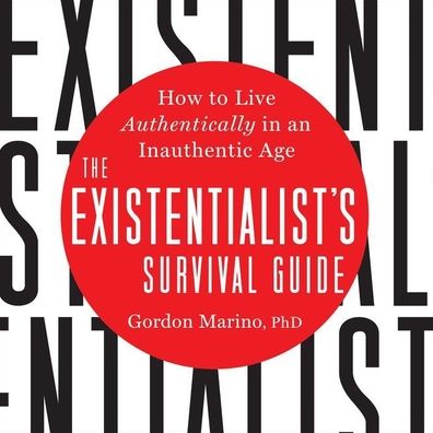 The Existentialist's Survival Guide: How to Live Authentically in an Inauthentic Age