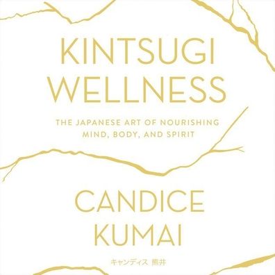 Kintsugi Wellness: The Japanese Art of Nourishing Mind, Body, and Soul