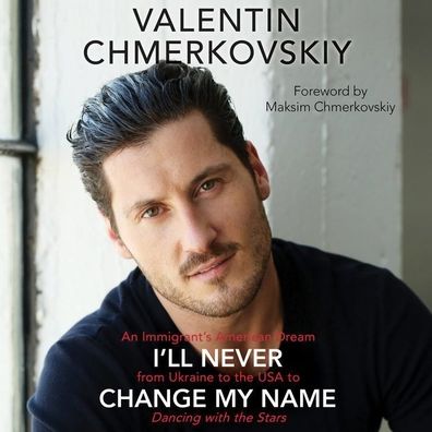 I'll Never Change My Name: An Immigrant's American Dream from Ukraine to the USA to Dancing with the Stars