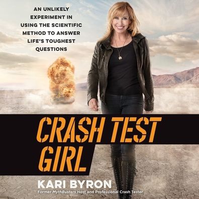Crash Test Girl: An Unlikely Experiment in Using the Scientific Method to Answer Life's Toughest Questions