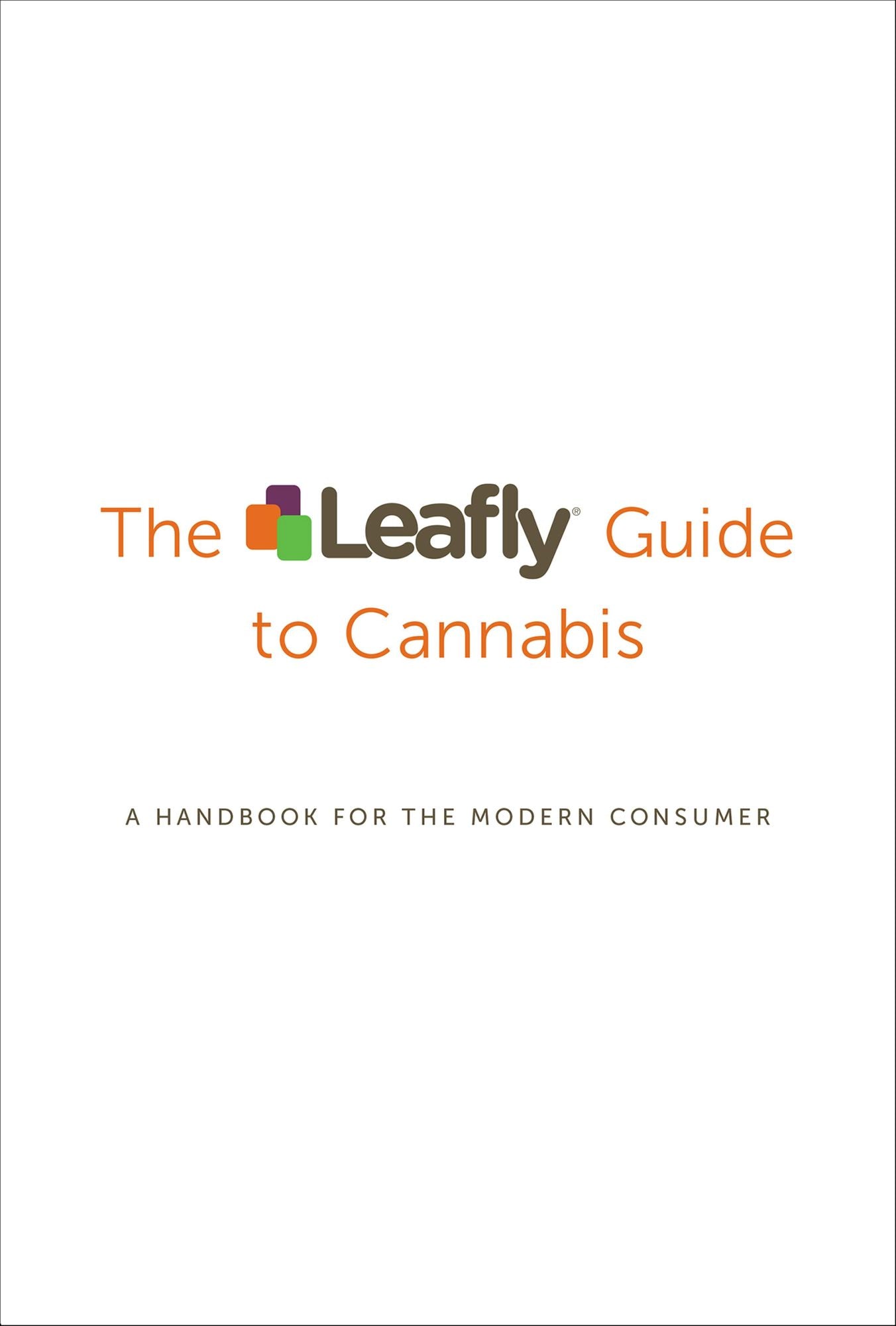 The Leafly Guide to Cannabis: A Handbook for the Modern Consumer