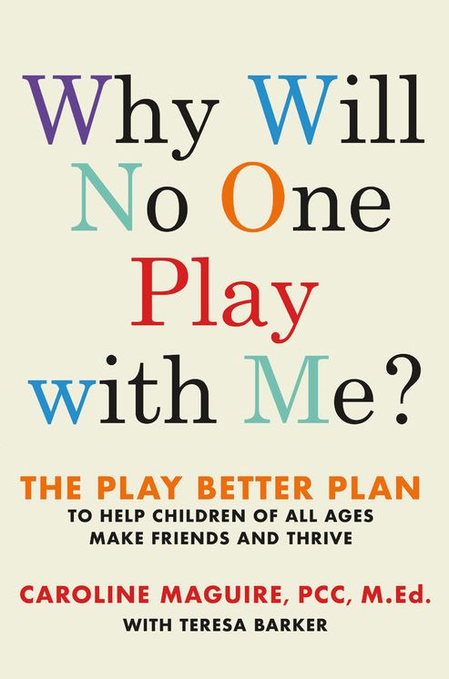 Why Will No One Play With Me? : The Play Better Plan to Help Children of All Ages Make Friends and Thrive