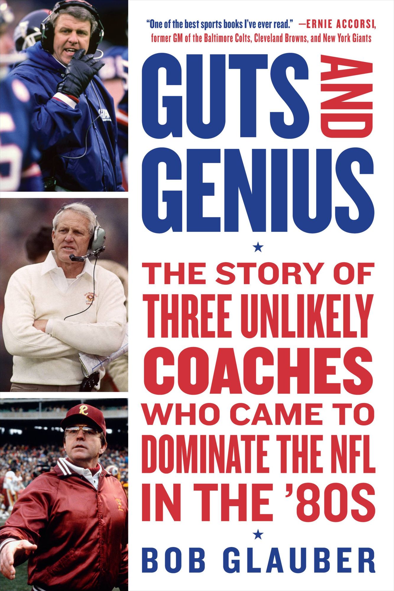 Guts and Genius: The Story of a Glory Decade for the NFL and the Three Unlikely Coaches--Bill Walsh, Bill Parcells, and Joe Gibbs--Who Came to Dominate the League in the '80s