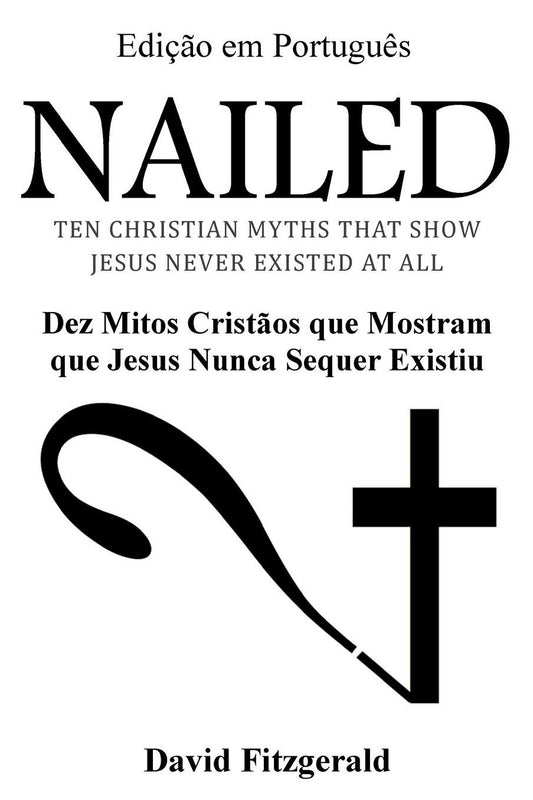 Nailed (Portuguese Edition): Dez Mitos Cristatilde;os que Mostram que Jesus Nunca Sequer Existiu