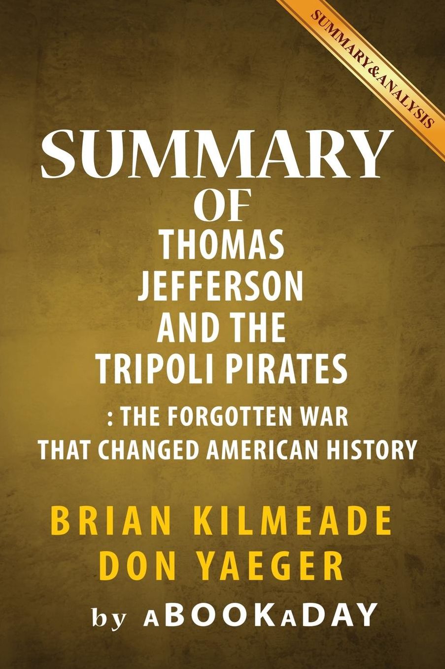 Summary of Thomas Jefferson and the Tripoli Pirates: The Forgotten War That Changed American History by Brian Kilmeade and Don Yaeger