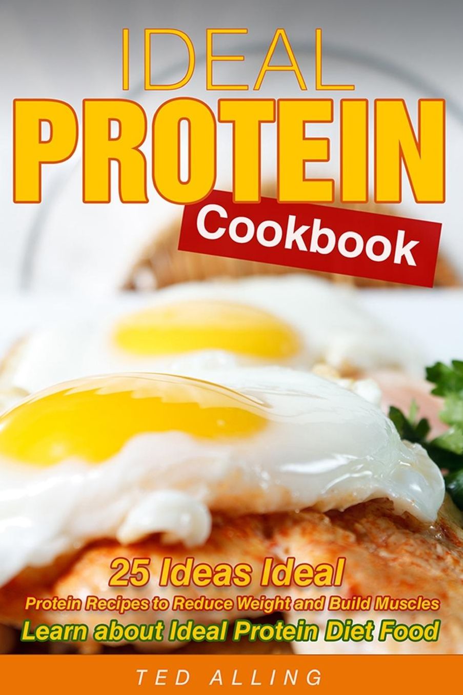 Ideal Protein Cookbook: 25 Ideas Ideal Protein Recipes to Reduce Weight and Build Muscles - Learn about Ideal Protein Diet Food