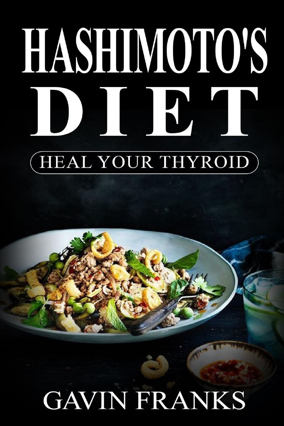 Hashimoto's Diet: Heal Your Thyroid: The Ultimate Guide to Cure Hypothyroidism with Over 325+ Healing recipes and 1 FULL Month Meal Plan