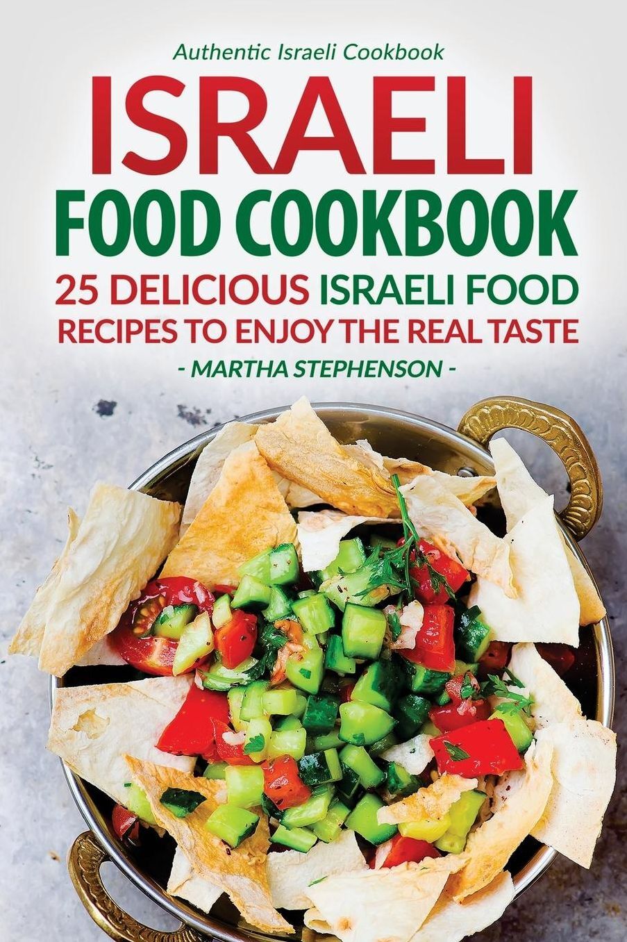 Israeli Food Cookbook: 25 Delicious Israeli Food Recipes to Enjoy the Real Taste - Authentic Israeli Cookbook