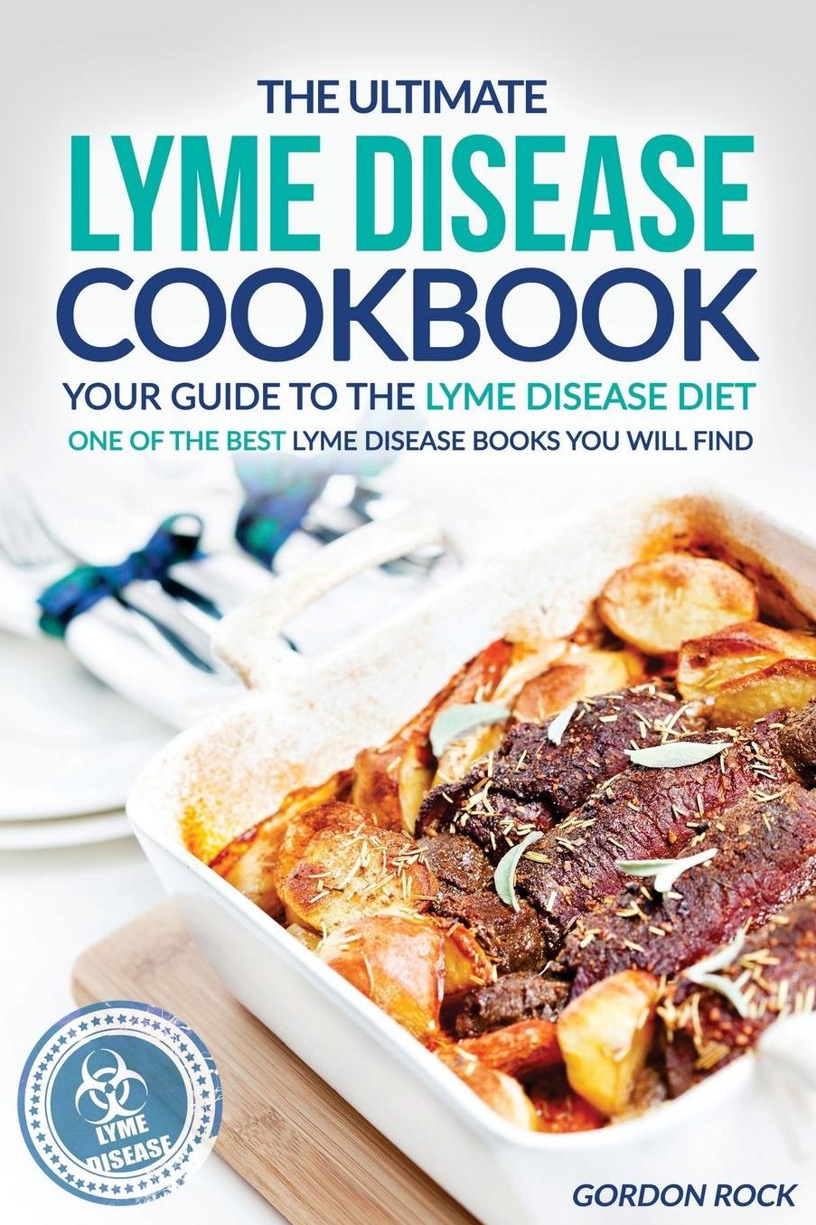 The Ultimate Lyme Disease Cookbook - Your Guide to the Lyme Disease Diet: One of the Best Lyme Disease Books You Will Find