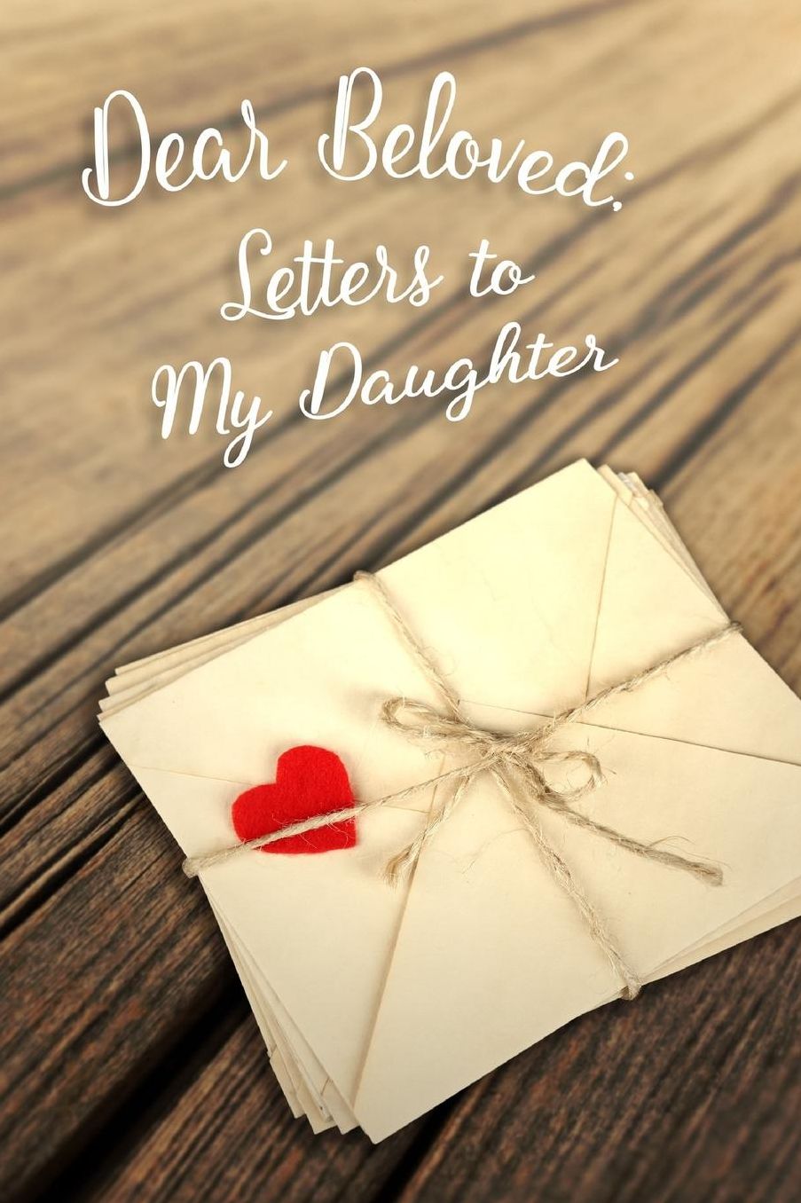 Dear Beloved: Letters to My Daughter
