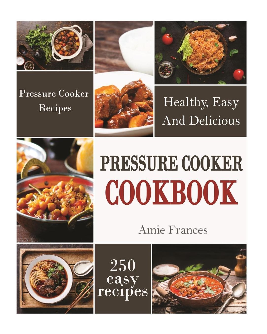 Pressure Cooker Cookbook: 250 Healthy, Easy, And Delicious Pressure Cooker Recipes