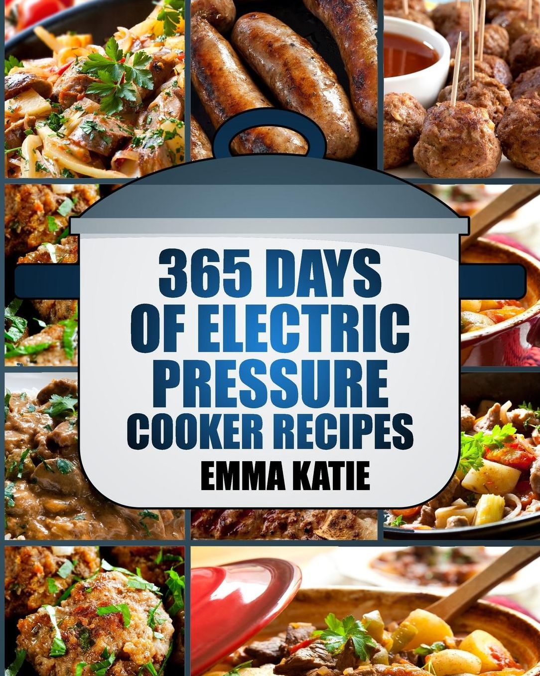 Pressure Cooker: 365 Days of Electric Pressure Cooker Recipes (Pressure Cooker, Pressure Cooker Recipes, Pressure Cooker Cookbook, Electric Pressure Cooker Books, Instant Pot Pressure Cooker Cookbook)