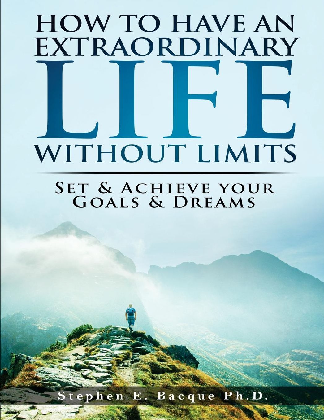 How to have an extraordinary life without limits: set and achieve your goals and dreams