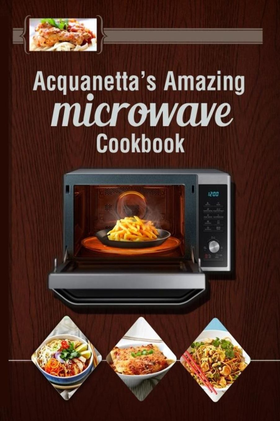 Acquanetta's Amazing Microwave Cookbook: Meals under 10 minutes