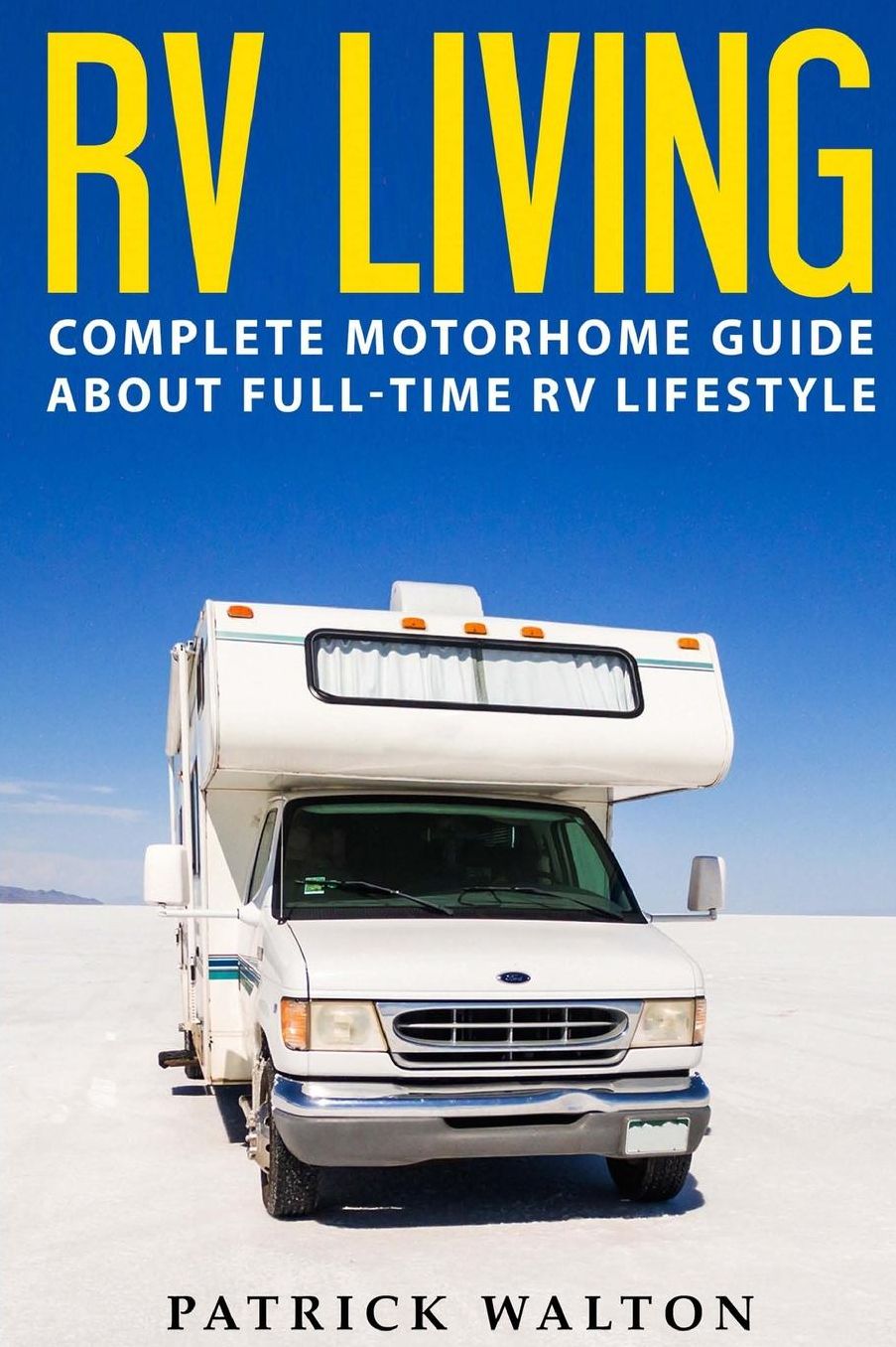 RV LIVING: Complete Motorhome Guide About Full-time RV Lifestyle - Exclusive 99 Tips And Hacks For Beginners In RVing And Boondocking: (motorhome living,how to live in an rv,travel trailers,rv life)