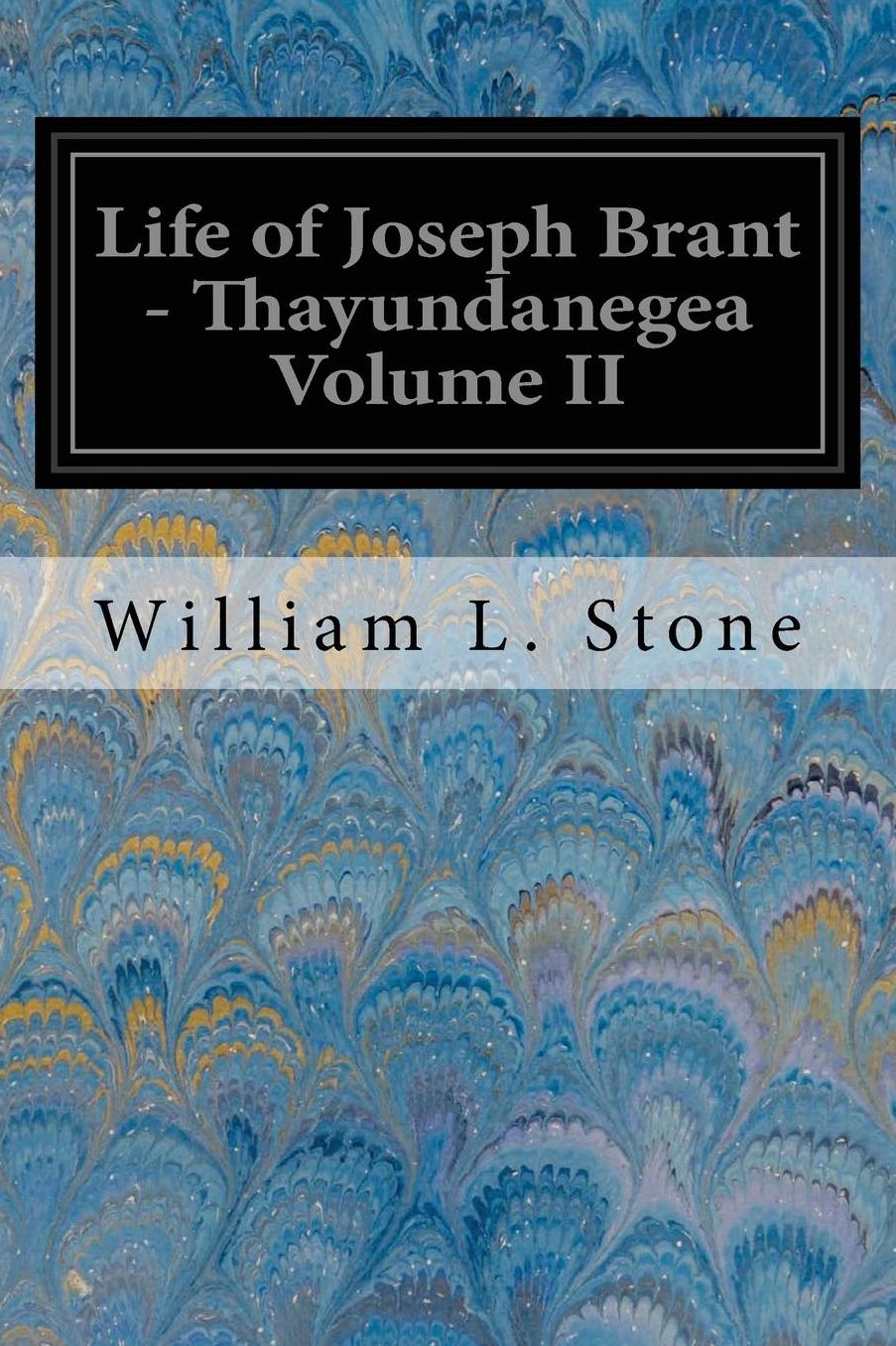 Life of Joseph Brant - Thayundanegea Volume II: Including Border Wars of the American Revolution